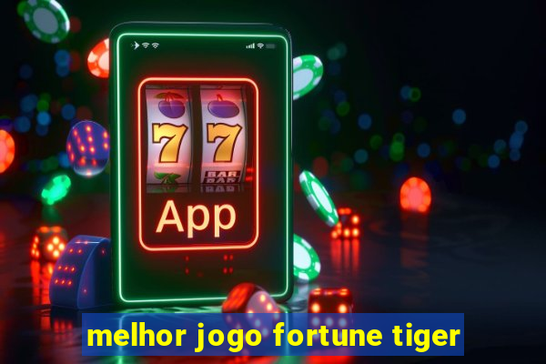 melhor jogo fortune tiger